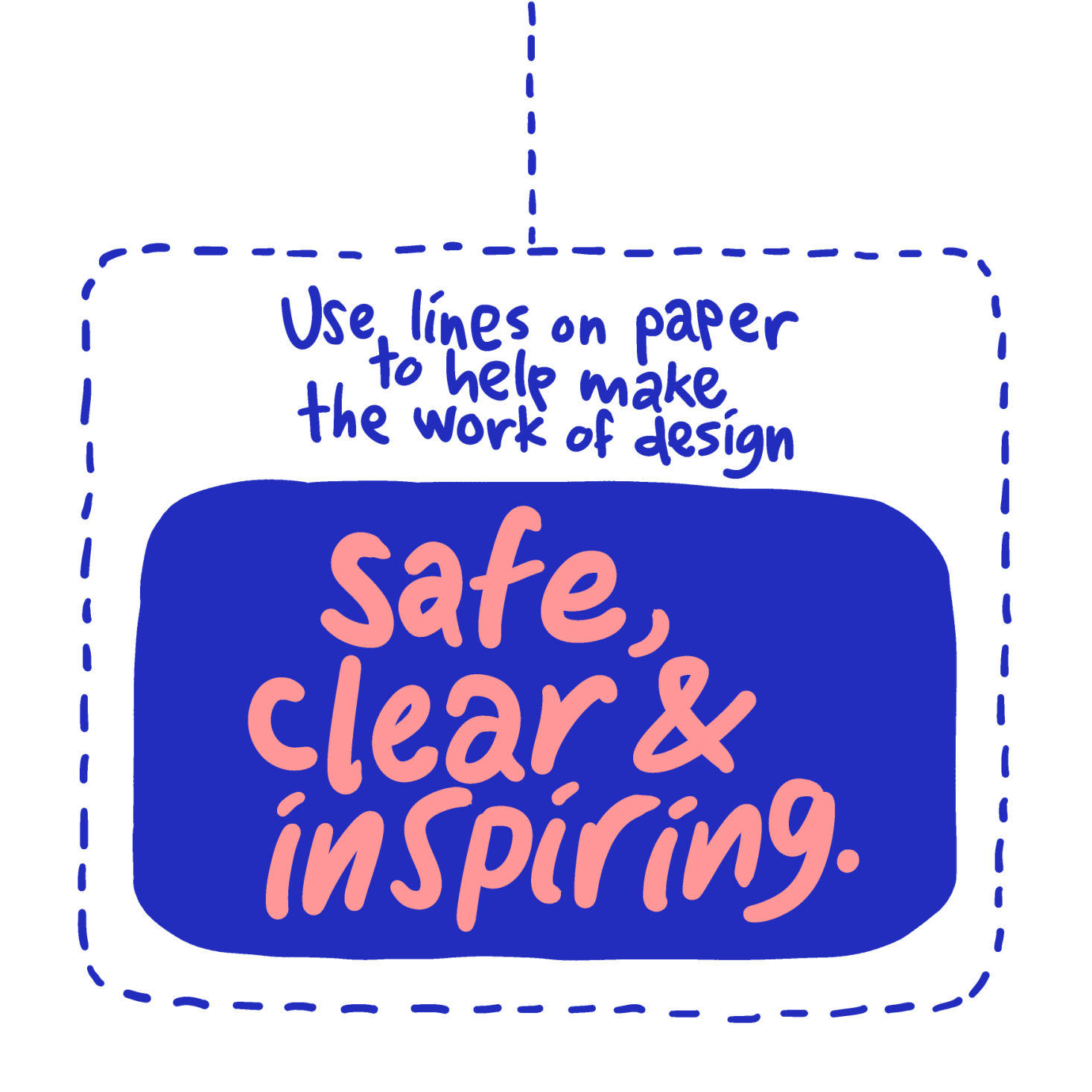 Use lines on paper to help make the work of design safe, clear & inspiring.